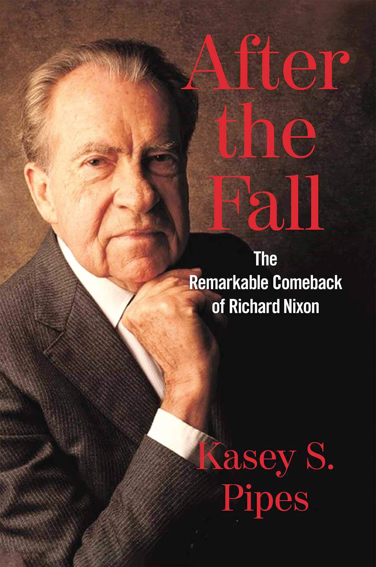 “After the Fall: The Remarkable Comeback of Richard Nixon,” by Kasey Pipes.