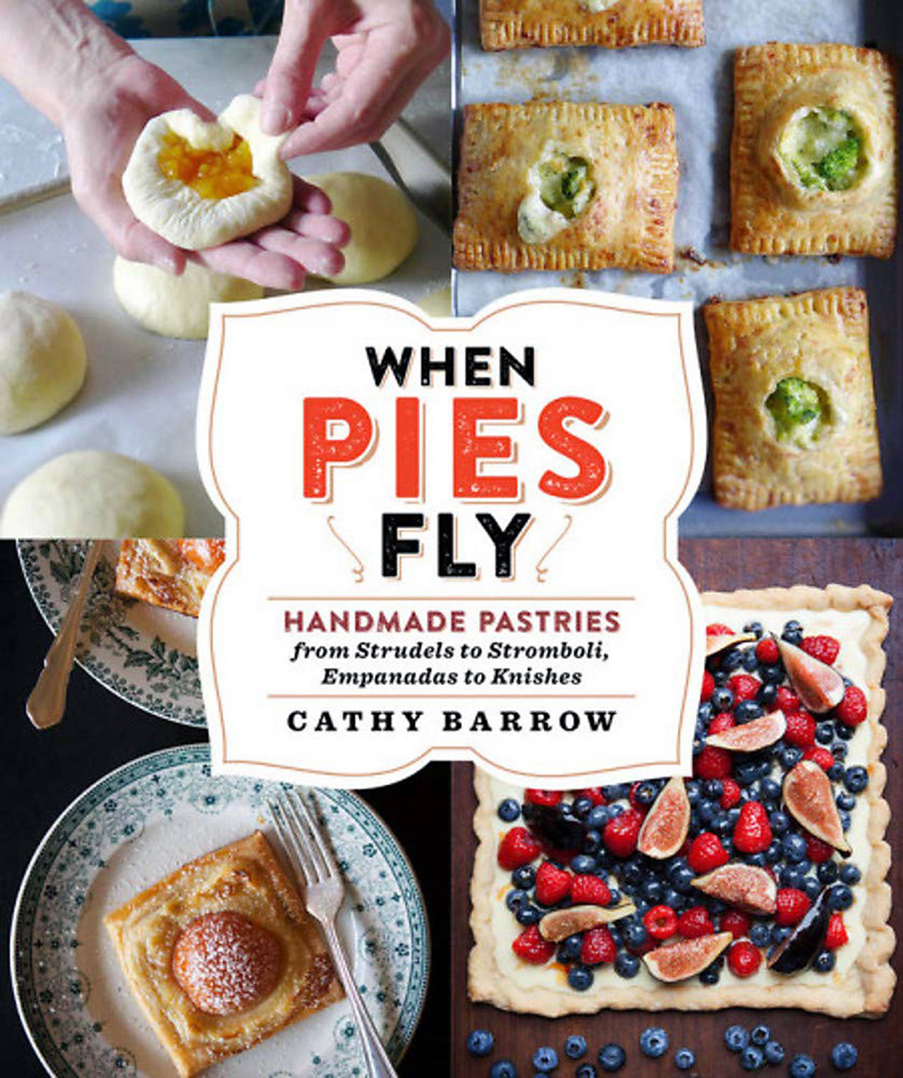 “When Pies Fly: Handmade Pastries from Strudels to Stromboli, Empanadas to Knishes,” by Cathy Barrow (Grand Central Publishing, $30).