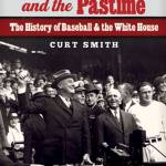 The Presidents and the Pastime by Curt Smith, University of Nebraska, 504 pages, $29.95. (University of Nebraska)