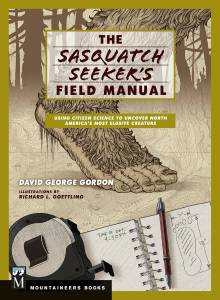 Sasquatch Seekers Field Manual: Using Citizen Science To Uncover North Americas Most Elusive Creature by David George Gordon.
