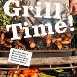 GRILL TIME!: Why You Should Be Grilling for Better, Healthier, Easier, and More Delicious Meals by Noah Galuten